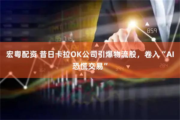 宏粤配资 昔日卡拉OK公司引爆物流股，卷入“AI恐慌交易”