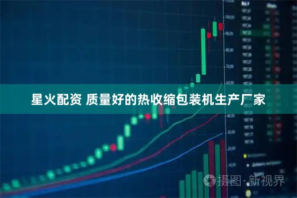 星火配资 质量好的热收缩包装机生产厂家